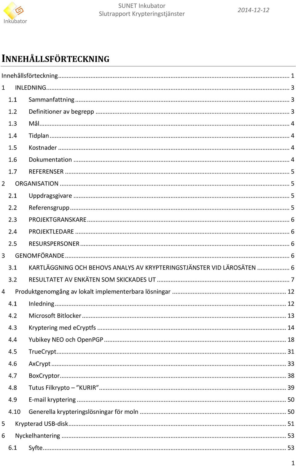 .. 6 KARTLÄGGNING OCH BEHOVS ANALYS AV KRYPTERINGSTJÄNSTER VID LÄROSÄTEN... 6 RESULTATET AV ENKÄTEN SOM SKICKADES UT... 7 Produktgenomgång av lokalt implementerbara lösningar... 12 Inledning.