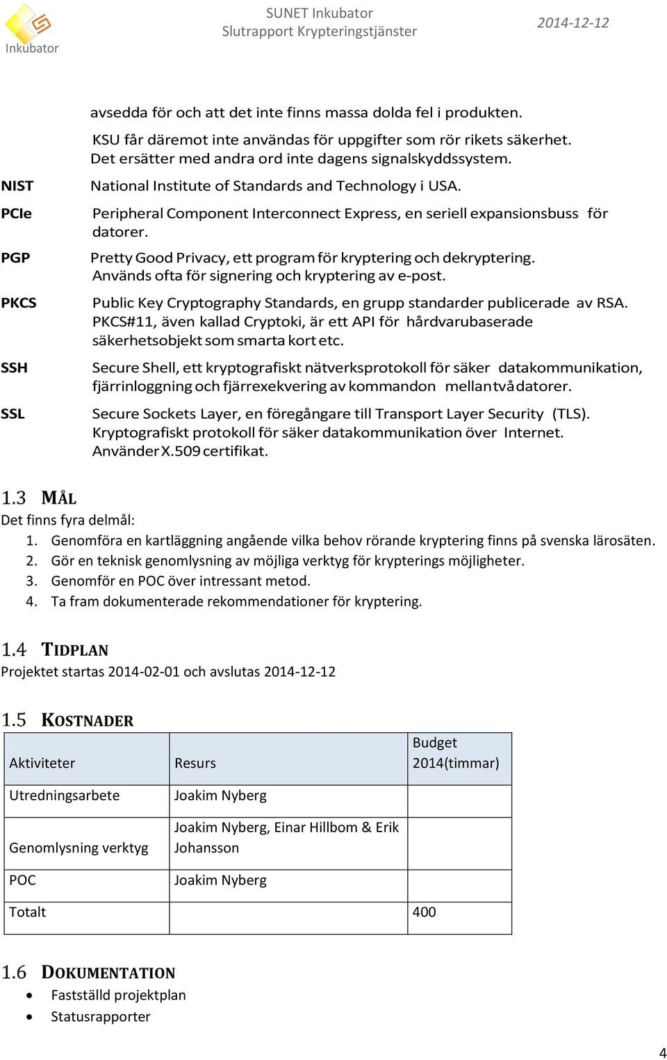 Peripheral Component Interconnect Express, en seriell expansionsbuss för datorer. Pretty Good Privacy, ett program för kryptering och dekryptering. Används ofta för signering och kryptering av e-post.