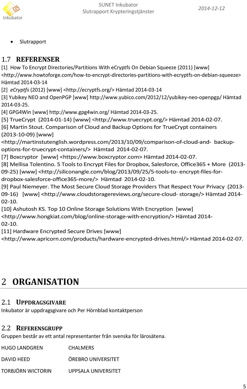 org/> Hämtad 2014-03-14 [3] Yubikey NEO and OpenPGP [www] http://www.yubico.com/2012/12/yubikey-neo-openpgp/ Hämtad 2014-03-25. [4] GPG4Win [www] http://www.gpg4win.org/ Hämtad 2014-03-25.