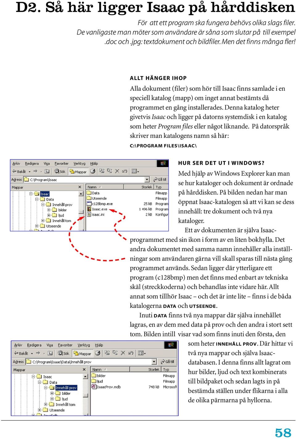 ALLT HÄNGER IHOP Alla dokument (filer) som hör till Isaac finns samlade i en speciell katalog (mapp) om inget annat bestämts då programmet en gång installerades.