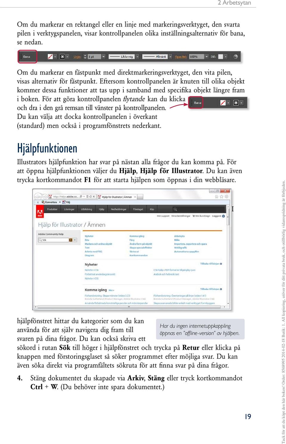 Eftersom kontrollpanelen är knuten till olika objekt kommer dessa funktioner att tas upp i samband med specifika objekt längre fram i boken.