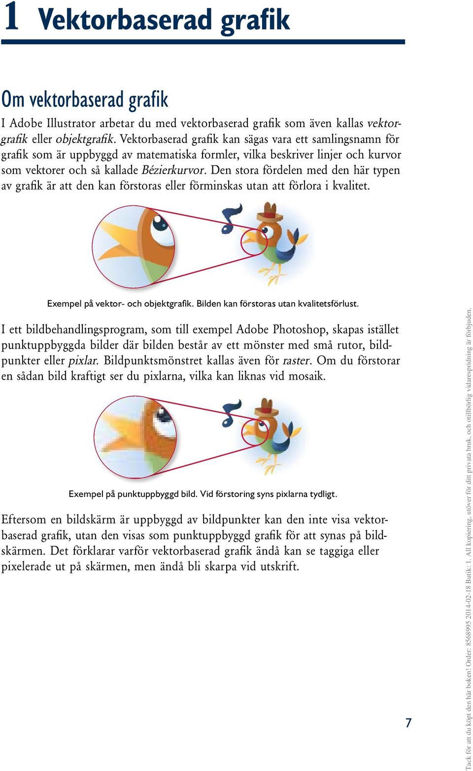 Den stora fördelen med den här typen av grafik är att den kan förstoras eller förminskas utan att förlora i kvalitet. Exempel på vektor- och objektgrafik. Bilden kan förstoras utan kvalitetsförlust.