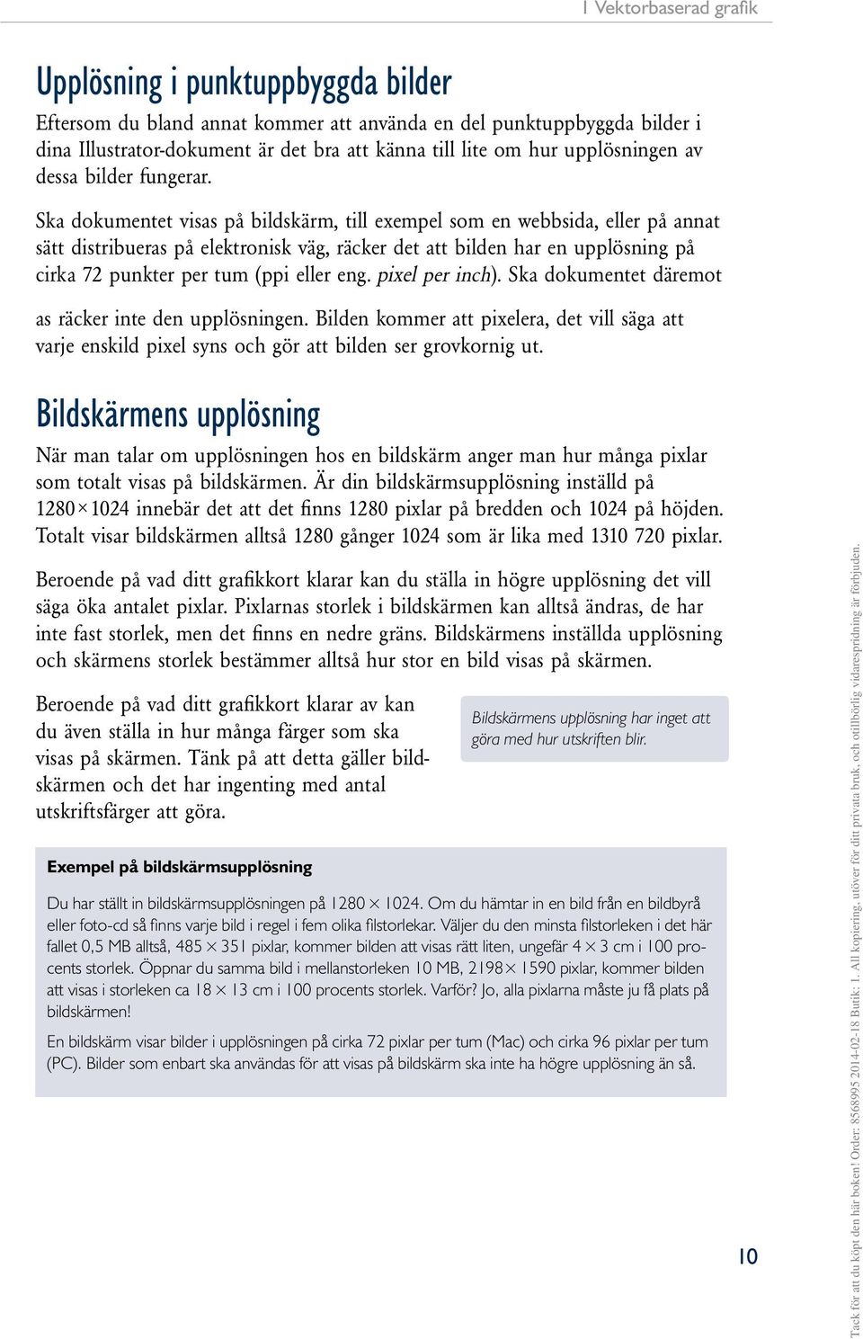 Ska dokumentet visas på bildskärm, till exempel som en webbsida, eller på annat sätt distribueras på elektronisk väg, räcker det att bilden har en upplösning på cirka 72 punkter per tum (ppi eller