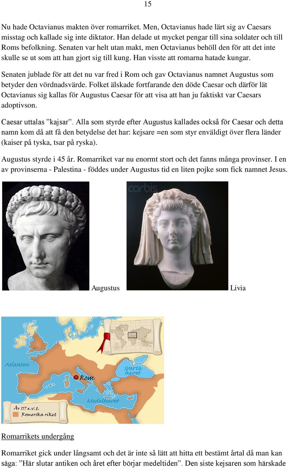 Senaten jublade för att det nu var fred i Rom och gav Octavianus namnet Augustus som betyder den vördnadsvärde.
