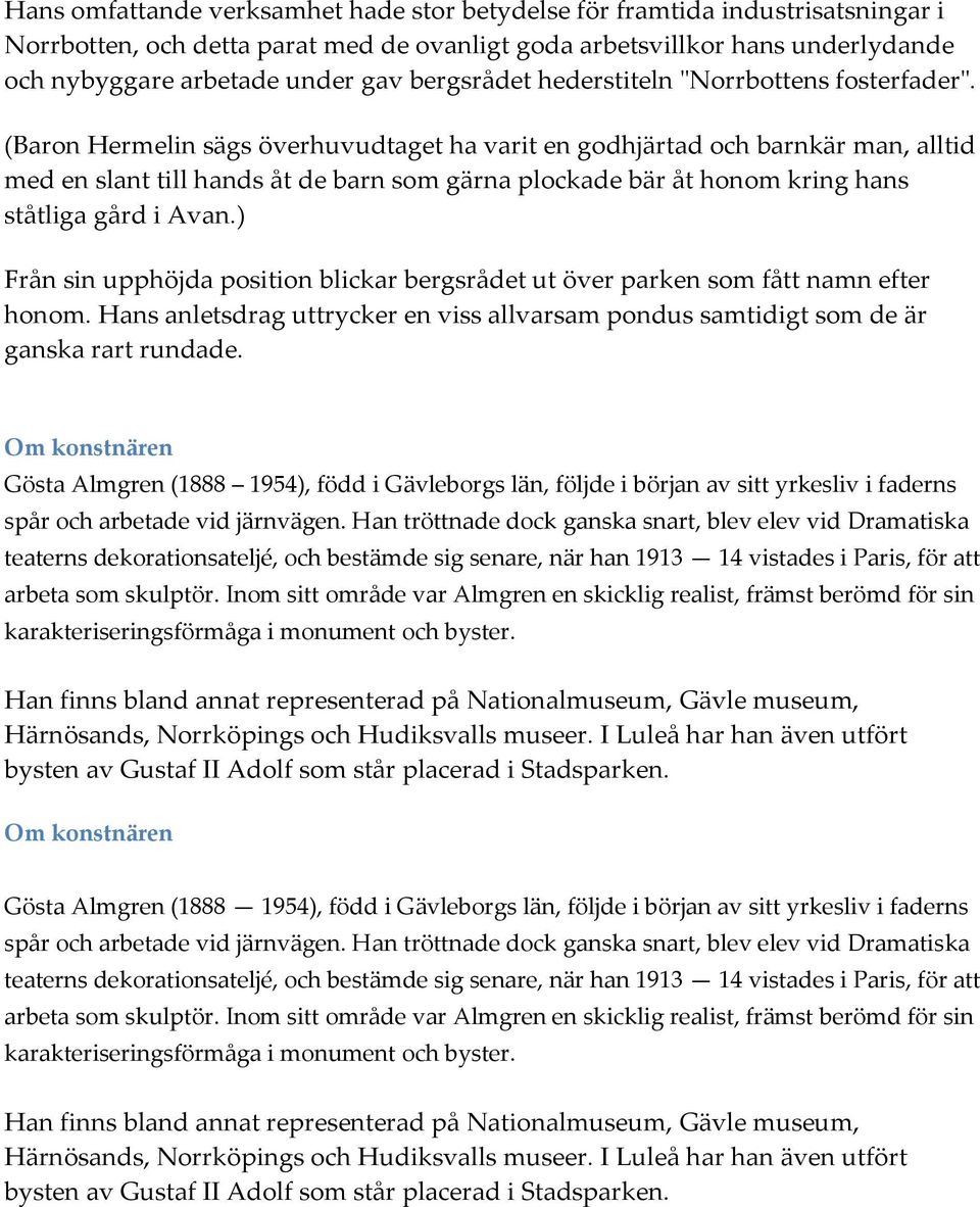 (Baron Hermelin sägs överhuvudtaget ha varit en godhjärtad och barnkär man, alltid med en slant till hands åt de barn som gärna plockade bär åt honom kring hans ståtliga gård i Avan.