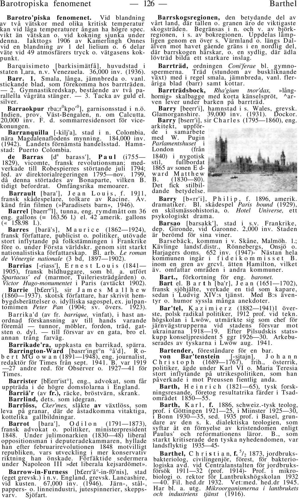 Barquisimeto [barkisimätfå], huvudstad i staten I,ara, n.v. Venezuela. 36,000 inv. (1936). Barr. 1. Smala, långa, jämnbreda o. vanl. stickande blad, som förekomma hos barrträden. 2.