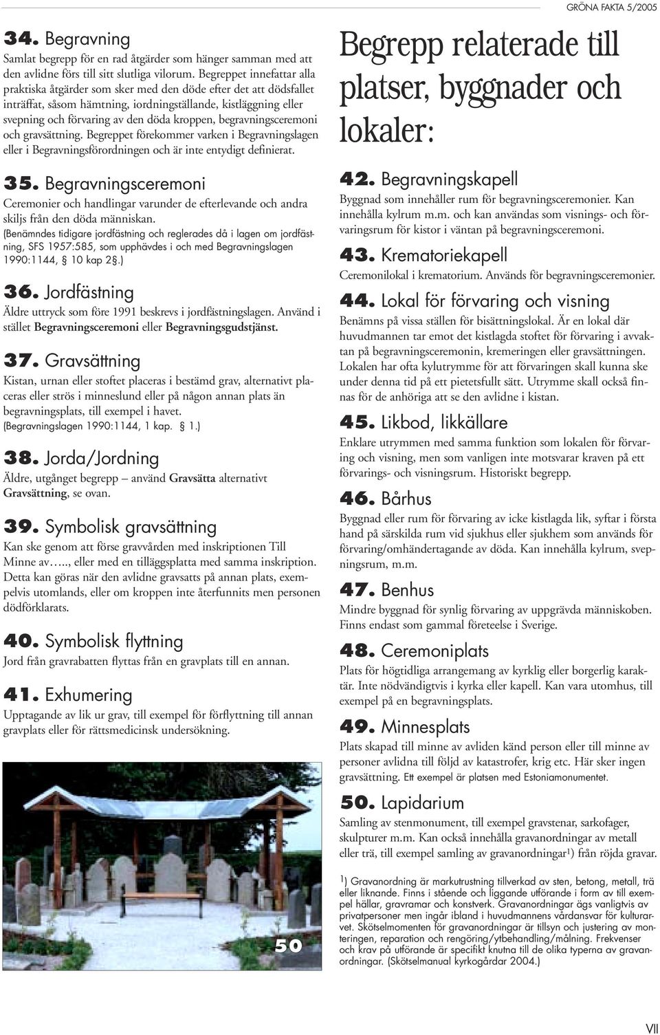 kroppen, begravningsceremoni och gravsättning. Begreppet förekommer varken i Begravningslagen eller i Begravningsförordningen och är inte entydigt definierat. 35.