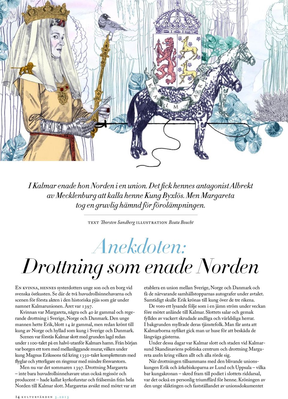 Se där de två huvudrollsinnehavarna och scenen för första akten i den historiska pjäs som går under namnet Kalmarunionen. Året var 1397.