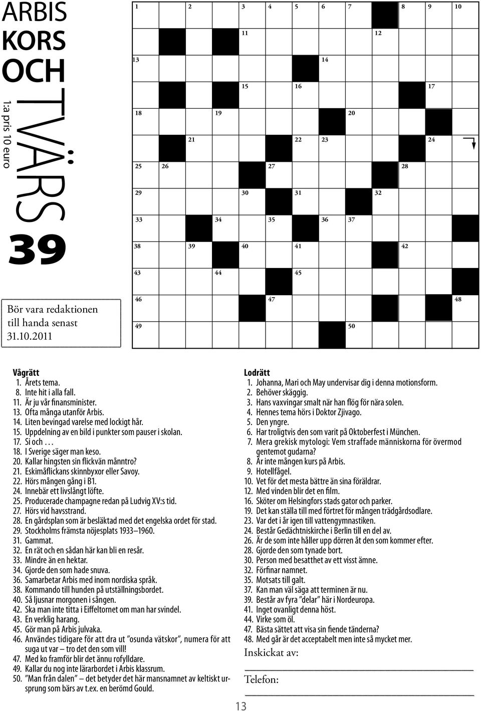 Uppdelning av en bild i punkter som pauser i skolan. 17. Si och 18. I Sverige säger man keso. 20. Kallar hingsten sin flickvän månntro? 21. Eskimåflickans skinnbyxor eller Savoy. 22.