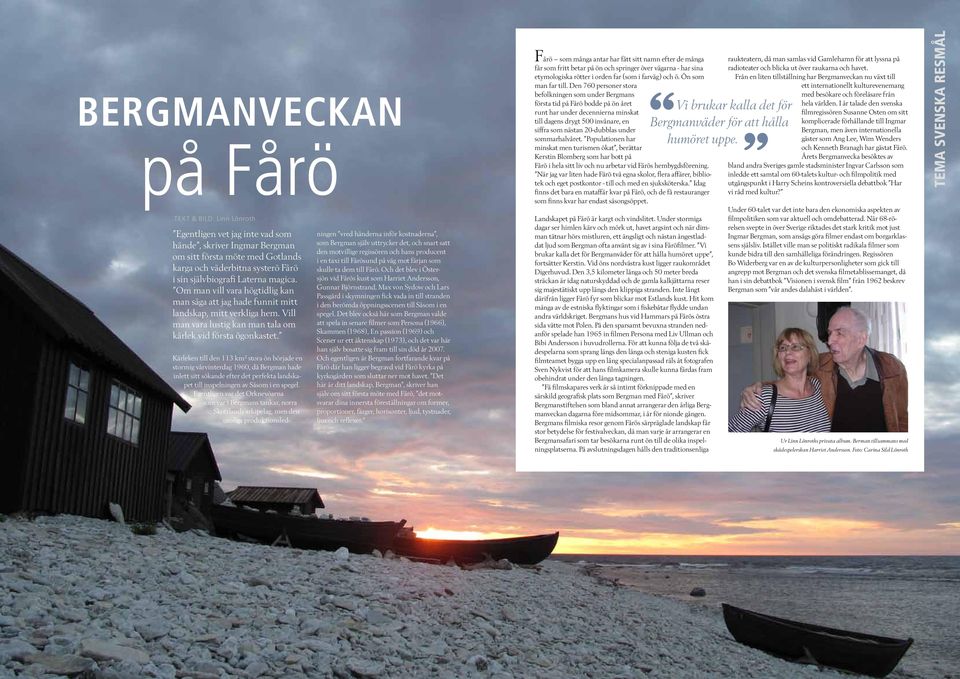 Kärleken till den 113 km² stora ön började en stormig vårvinterdag 1960, då Bergman hade inlett sitt sökande efter det perfekta landskapet till inspelningen av Såsom i en spegel.