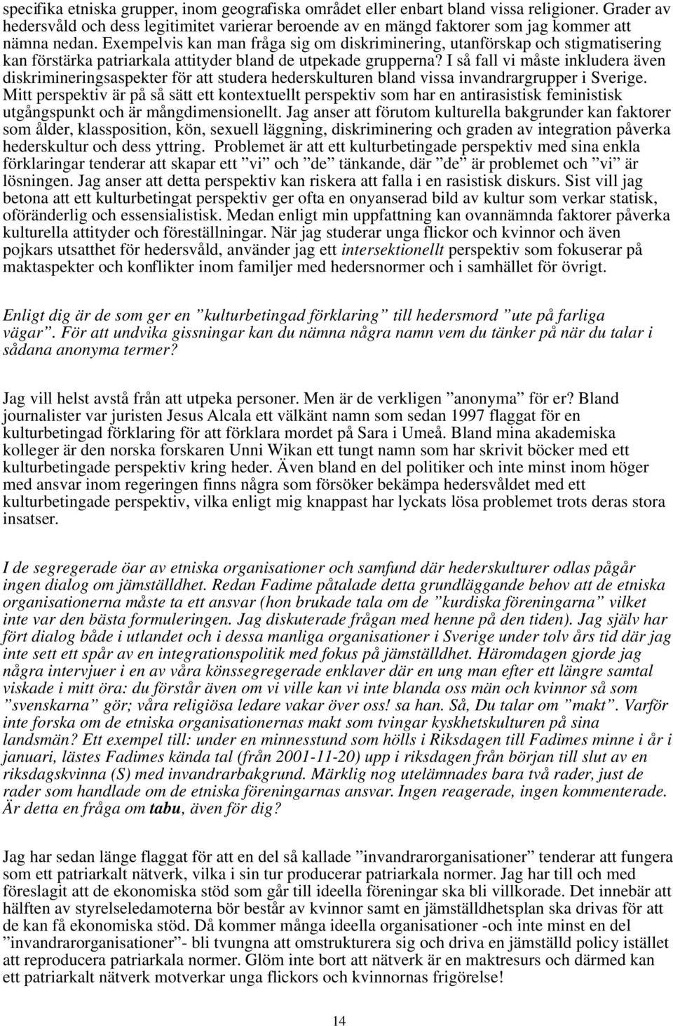 Exempelvis kan man fråga sig om diskriminering, utanförskap och stigmatisering kan förstärka patriarkala attityder bland de utpekade grupperna?