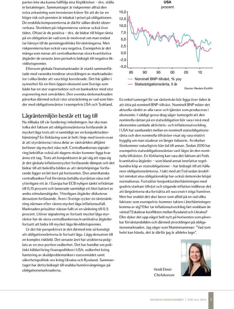 De enskilda komponenterna är därför sällan direkt observerbara. Storleken på riskpremierna varierar också över tiden. Oftast är de positiva dvs.