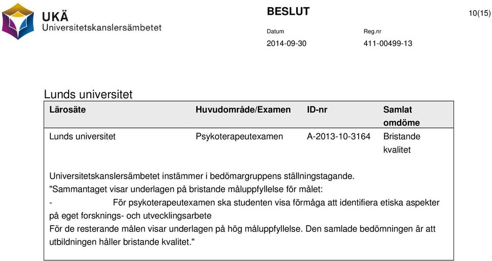 "Sammantaget visar underlagen på bristande måluppfyllelse för målet: - förmåga att identifiera etiska aspekter på eget