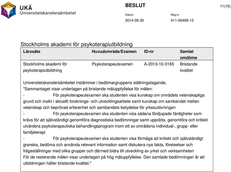 "Sammantaget visar underlagen på bristande måluppfyllelse för målen: - kunskap om områdets vetenskapliga grund och insikt i aktuellt forsknings- och utvecklingsarbete samt kunskap om sambandet mellan