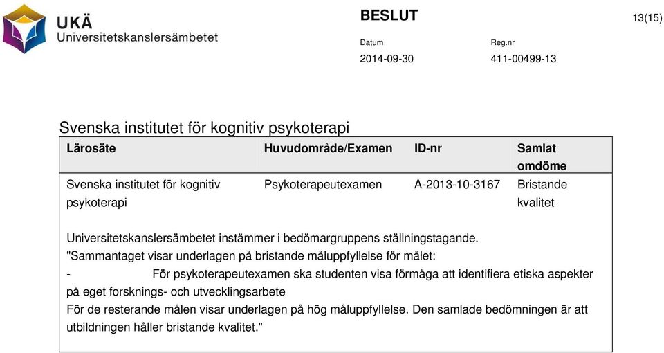 "Sammantaget visar underlagen på bristande måluppfyllelse för målet: - förmåga att identifiera etiska aspekter på eget forsknings- och