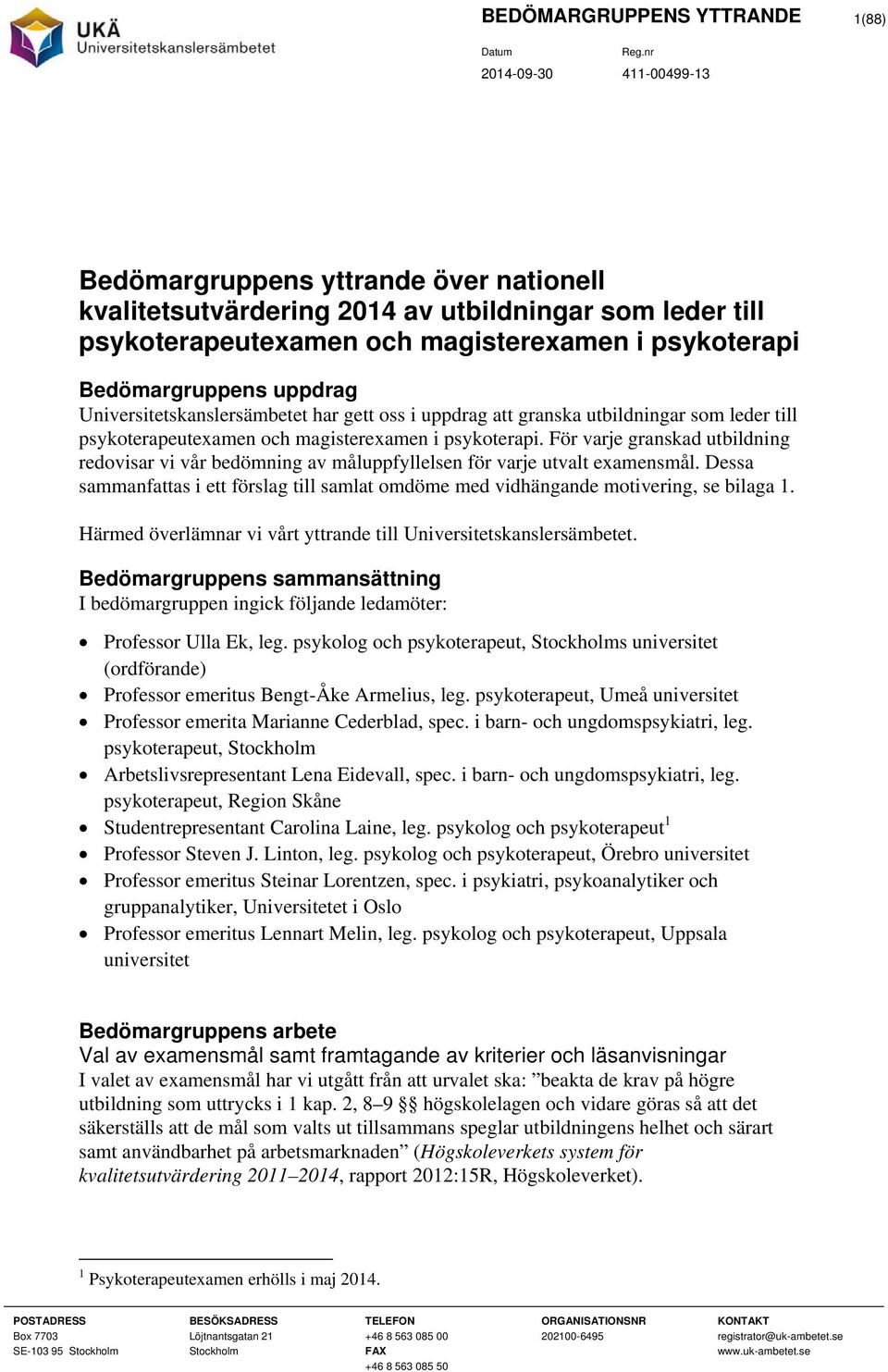 varje granskad utbildning redovisar vi vår bedömning av måluppfyllelsen för varje utvalt examensmål. Dessa sammanfattas i ett förslag till samlat omdöme med vidhängande motivering, se bilaga 1.