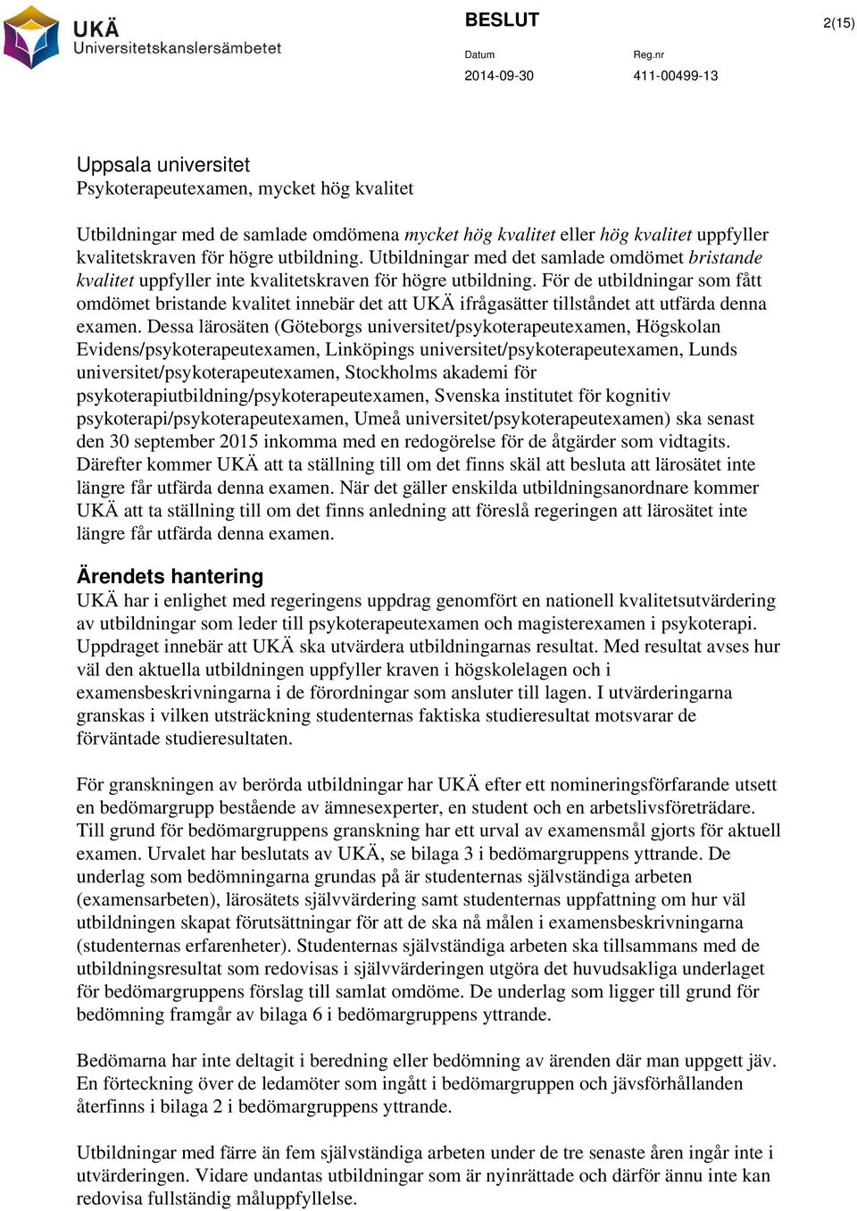 de utbildningar som fått omdömet bristande kvalitet innebär det att UKÄ ifrågasätter tillståndet att utfärda denna examen.