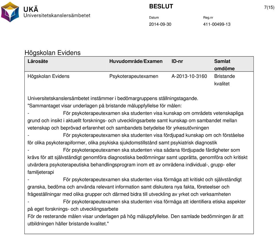 "Sammantaget visar underlagen på bristande måluppfyllelse för målen: - kunskap om områdets vetenskapliga grund och insikt i aktuellt forsknings- och utvecklingsarbete samt kunskap om sambandet mellan