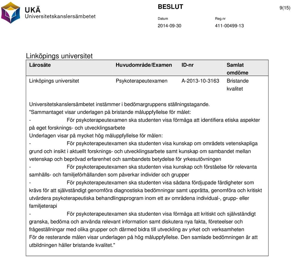 "Sammantaget visar underlagen på bristande måluppfyllelse för målet: - förmåga att identifiera etiska aspekter på eget forsknings- och utvecklingsarbete Underlagen visar på mycket hög måluppfyllelse