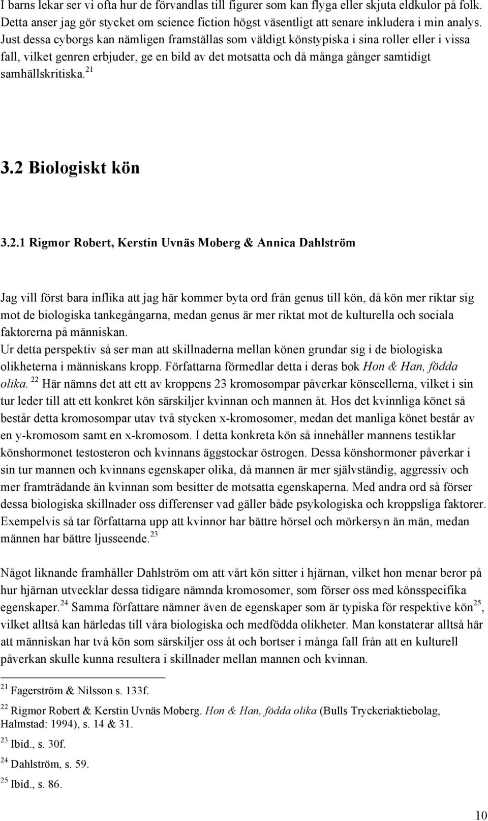 21 3.2 Biologiskt kön 3.2.1 Rigmor Robert, Kerstin Uvnäs Moberg & Annica Dahlström Jag vill först bara inflika att jag här kommer byta ord från genus till kön, då kön mer riktar sig mot de biologiska