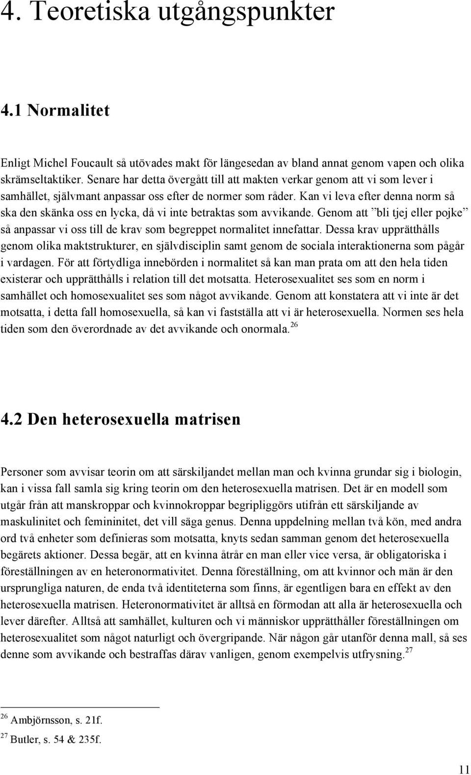 Kan vi leva efter denna norm så ska den skänka oss en lycka, då vi inte betraktas som avvikande. Genom att bli tjej eller pojke så anpassar vi oss till de krav som begreppet normalitet innefattar.