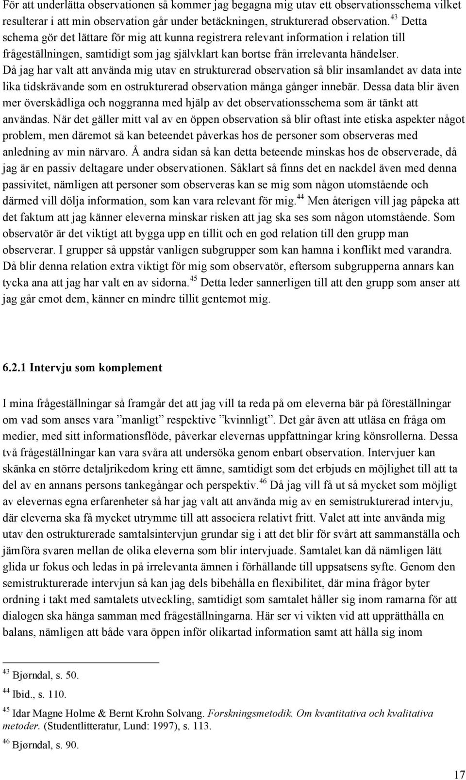 Då jag har valt att använda mig utav en strukturerad observation så blir insamlandet av data inte lika tidskrävande som en ostrukturerad observation många gånger innebär.