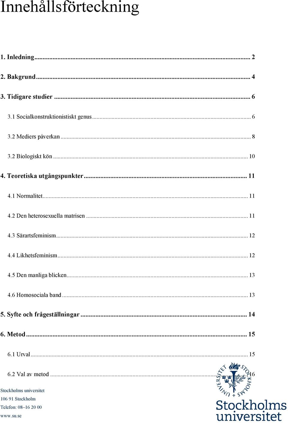 .. 12 4.4 Likhetsfeminism... 12 4.5 Den manliga blicken... 13 4.6 Homosociala band... 13 5. Syfte och frågeställningar... 14 6. Metod.