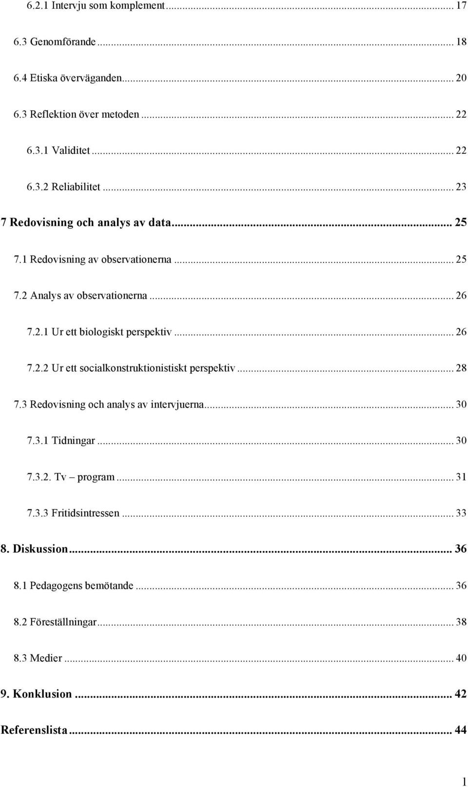 .. 26 7.2.2 Ur ett socialkonstruktionistiskt perspektiv... 28 7.3 Redovisning och analys av intervjuerna... 30 7.3.1 Tidningar... 30 7.3.2. Tv program... 31 7.3.3 Fritidsintressen.