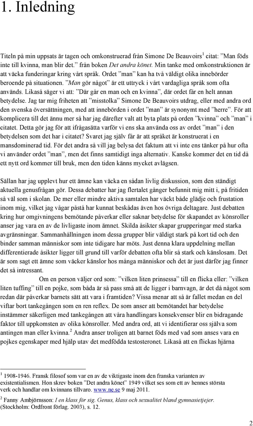 Man gör något är ett uttryck i vårt vardagliga språk som ofta används. Likaså säger vi att: Där går en man och en kvinna, där ordet får en helt annan betydelse.