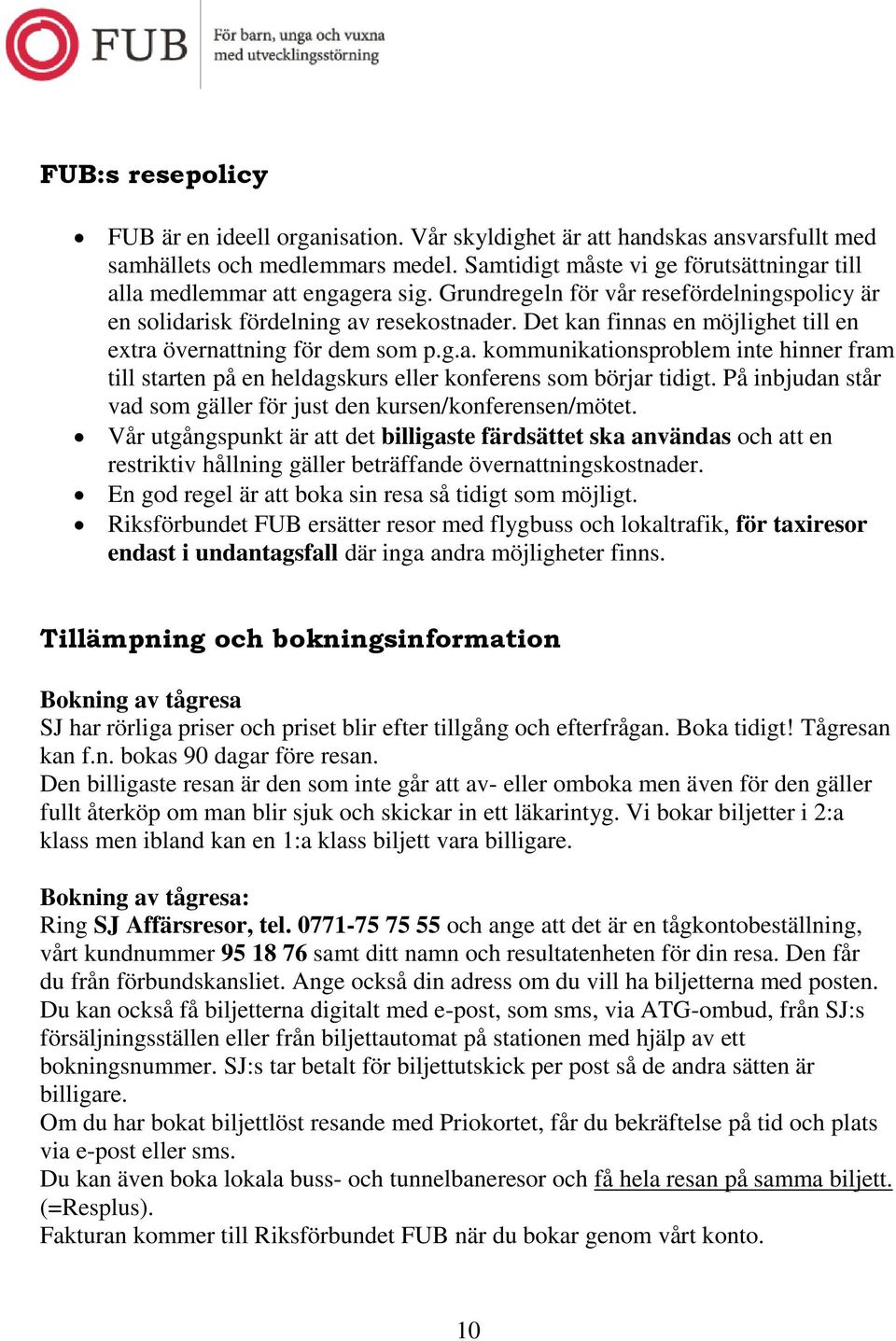 Det kan finnas en möjlighet till en extra övernattning för dem som p.g.a. kommunikationsproblem inte hinner fram till starten på en heldagskurs eller konferens som börjar tidigt.