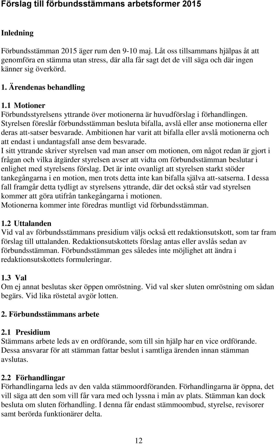 1 Motioner Förbundsstyrelsens yttrande över motionerna är huvudförslag i förhandlingen.