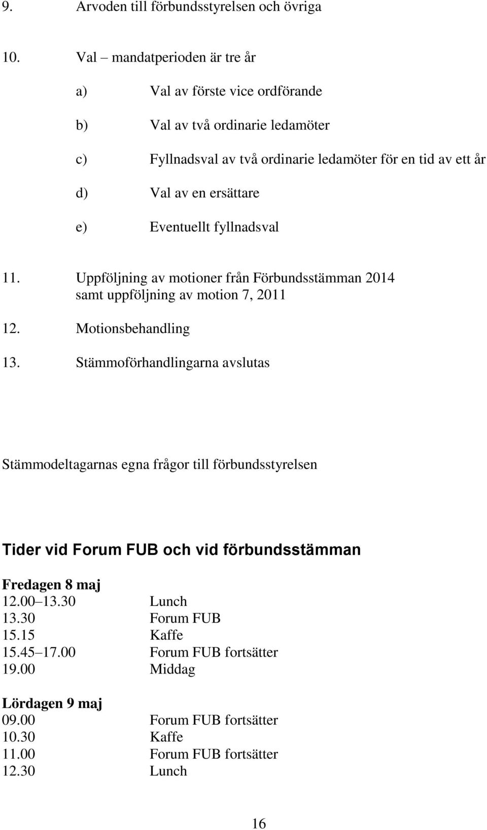 ersättare e) Eventuellt fyllnadsval 11. Uppföljning av motioner från Förbundsstämman 2014 samt uppföljning av motion 7, 2011 12. Motionsbehandling 13.