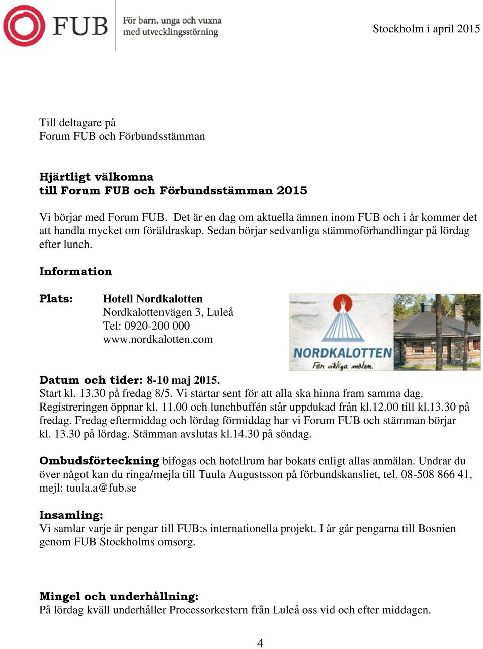 Information Plats: Hotell Nordkalotten Nordkalottenvägen 3, Luleå Tel: 0920-200 000 www.nordkalotten.com Datum och tider: 8-10 maj 2015. Start kl. 13.30 på fredag 8/5.