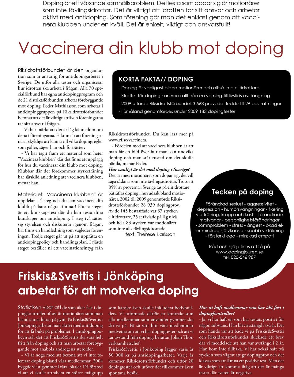 Vaccinera din klubb mot doping Riksidrottsförbundet är den organisation som är ansvarig för antidopingarbetet i Sverige. De utför alla tester och organiserar hur idrotten ska arbeta i frågan.