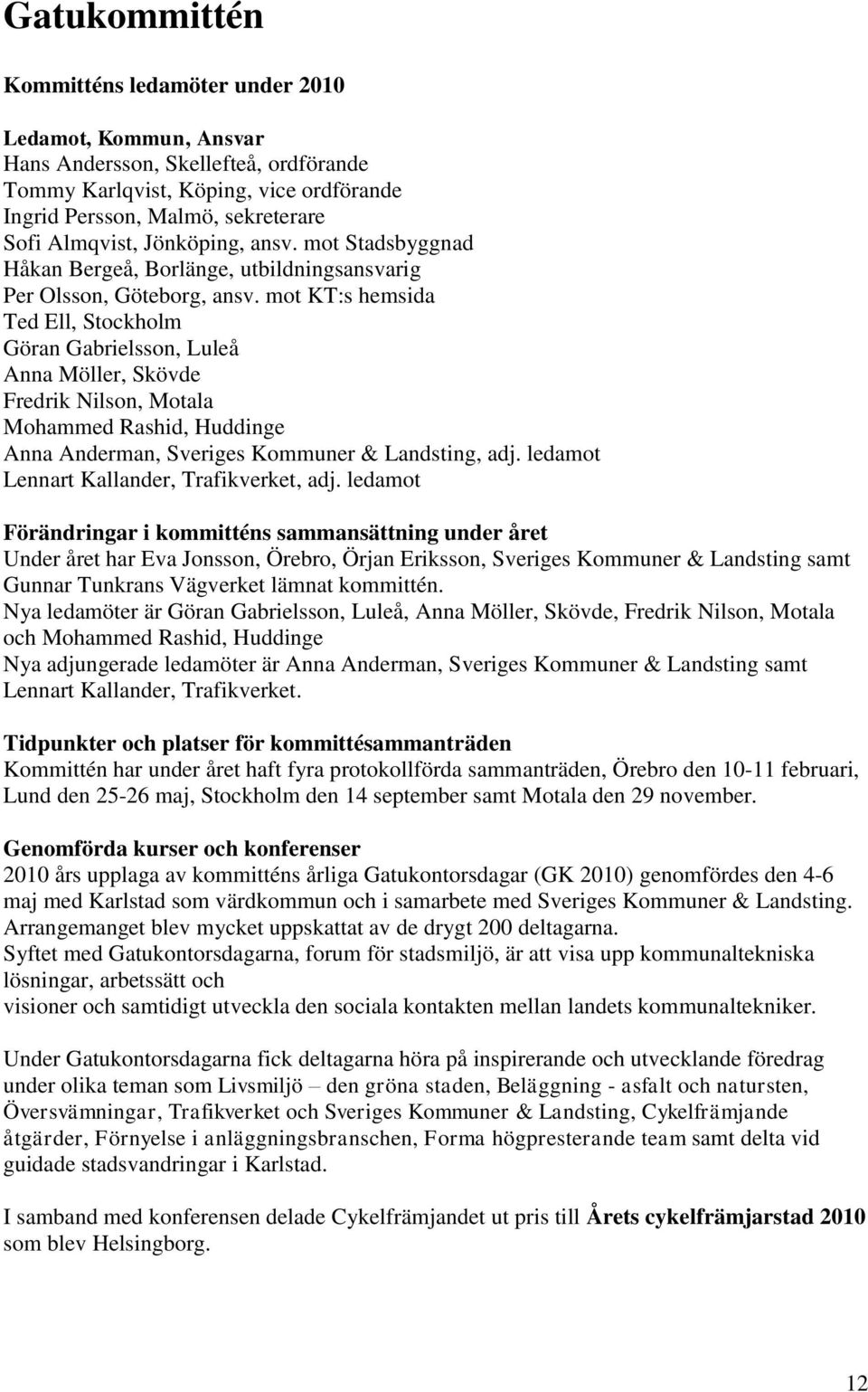 mot KT:s hemsida Ted Ell, Stockholm Göran Gabrielsson, Luleå Anna Möller, Skövde Fredrik Nilson, Motala Mohammed Rashid, Huddinge Anna Anderman, Sveriges Kommuner & Landsting, adj.