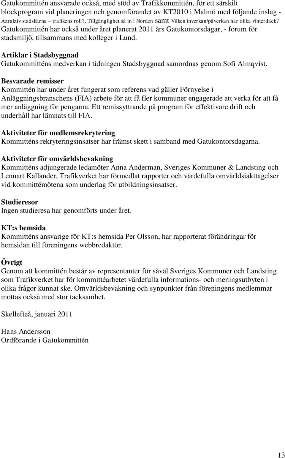 Gatukommittén har också under året planerat 2011 års Gatukontorsdagar, - forum för stadsmiljö, tillsammans med kolleger i Lund.