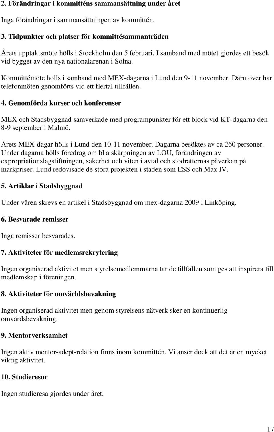 Kommittémöte hölls i samband med MEX-dagarna i Lund den 9-11 november. Därutöver har telefonmöten genomförts vid ett flertal tillfällen. 4.