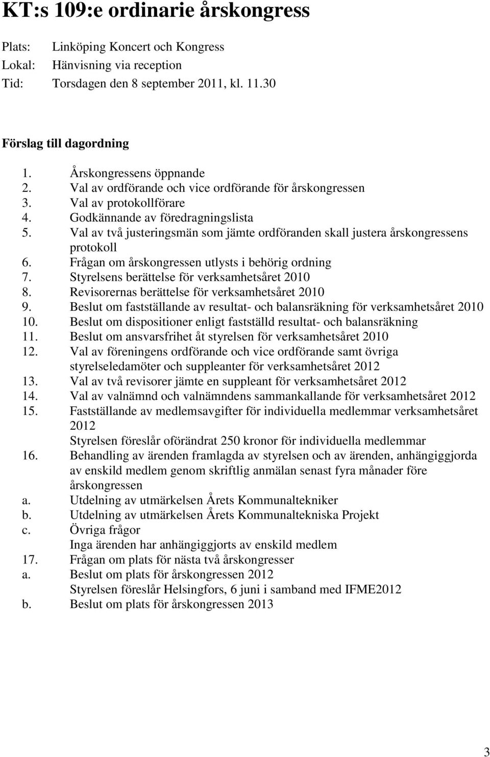 Val av två justeringsmän som jämte ordföranden skall justera årskongressens protokoll 6. Frågan om årskongressen utlysts i behörig ordning 7. Styrelsens berättelse för verksamhetsåret 2010 8.