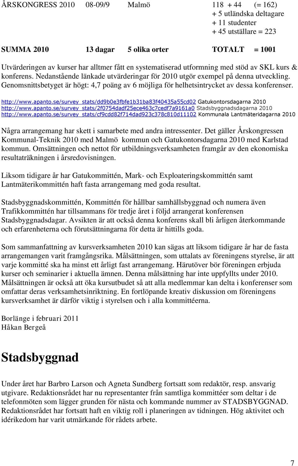 Genomsnittsbetyget är högt: 4,7 poäng av 6 möjliga för helhetsintrycket av dessa konferenser. http://www.apanto.se/survey_stats/dd9b0e3fbfe1b31ba83f40435a55cd02 Gatukontorsdagarna 2010 http://www.