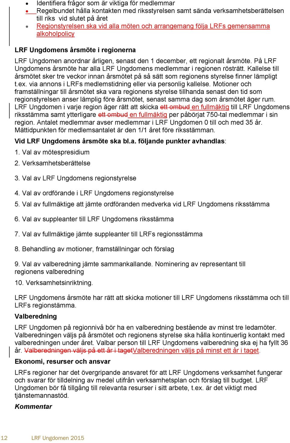 På LRF Ungdomens årsmöte har alla LRF Ungdomens medlemmar i regionen rösträtt. Kallelse till årsmötet sker tre veckor innan årsmötet på så sätt som regionens styrelse finner lämpligt t.ex.