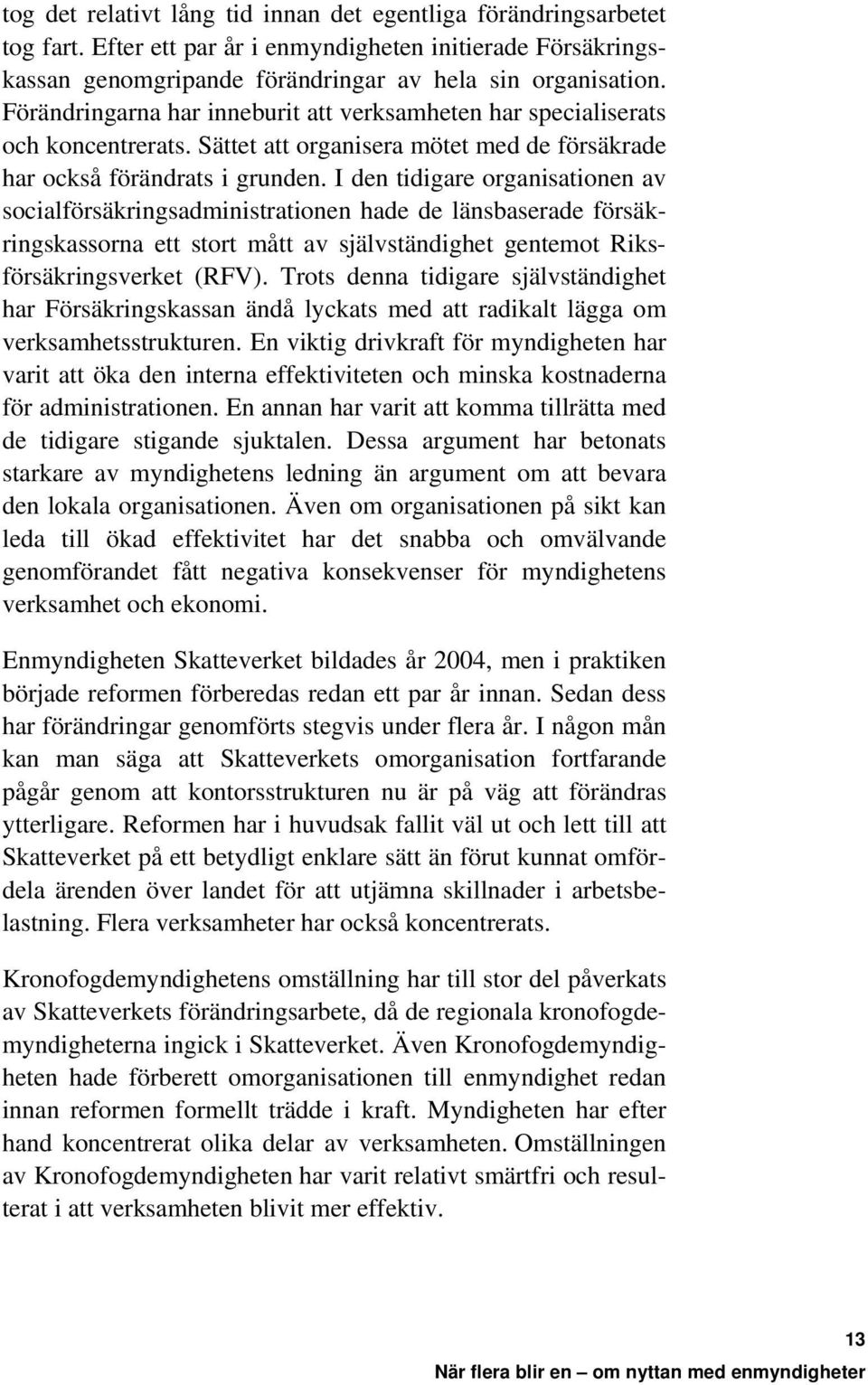 I den tidigare organisationen av socialförsäkringsadministrationen hade de länsbaserade försäkringskassorna ett stort mått av självständighet gentemot Riksförsäkringsverket (RFV).