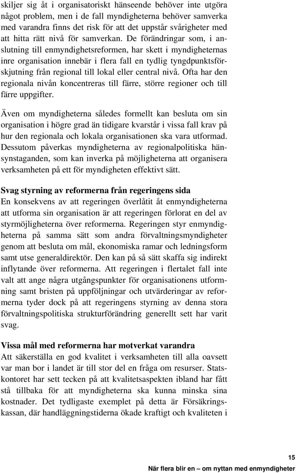 De förändringar som, i anslutning till enmyndighetsreformen, har skett i myndigheternas inre organisation innebär i flera fall en tydlig tyngdpunktsförskjutning från regional till lokal eller central