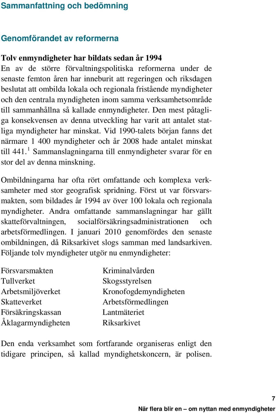 Den mest påtagliga konsekvensen av denna utveckling har varit att antalet statliga myndigheter har minskat.