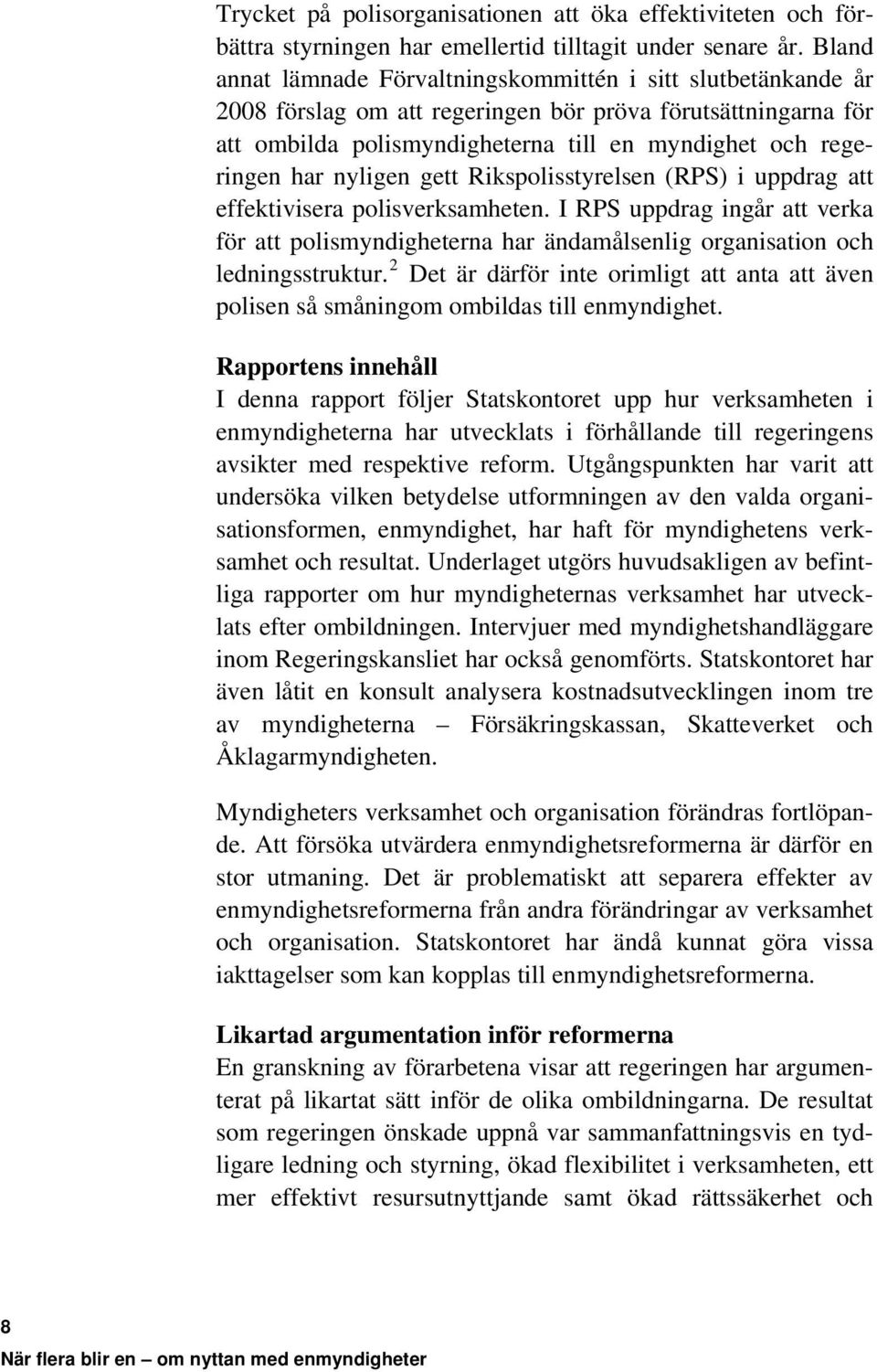 nyligen gett Rikspolisstyrelsen (RPS) i uppdrag att effektivisera polisverksamheten. I RPS uppdrag ingår att verka för att polismyndigheterna har ändamålsenlig organisation och ledningsstruktur.