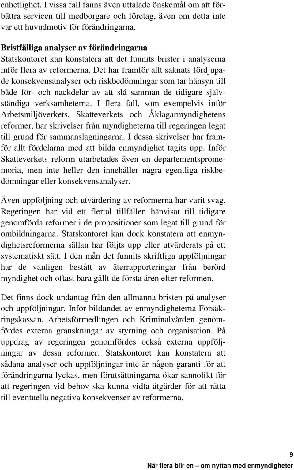 Det har framför allt saknats fördjupade konsekvensanalyser och riskbedömningar som tar hänsyn till både för- och nackdelar av att slå samman de tidigare självständiga verksamheterna.