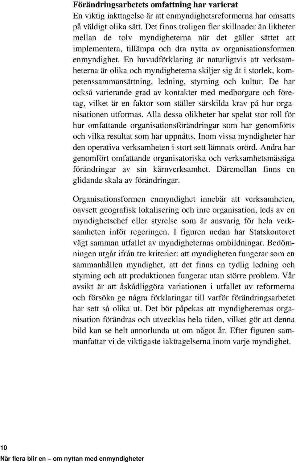 En huvudförklaring är naturligtvis att verksamheterna är olika och myndigheterna skiljer sig åt i storlek, kompetenssammansättning, ledning, styrning och kultur.