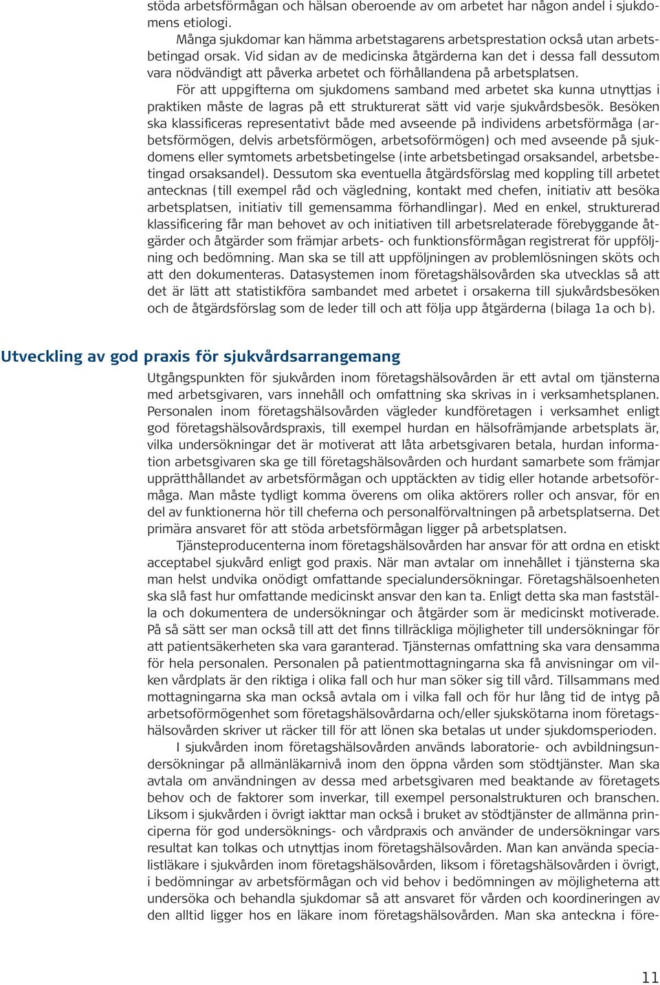 För att uppgifterna om sjukdomens samband med arbetet ska kunna utnyttjas i praktiken måste de lagras på ett strukturerat sätt vid varje sjukvårdsbesök.