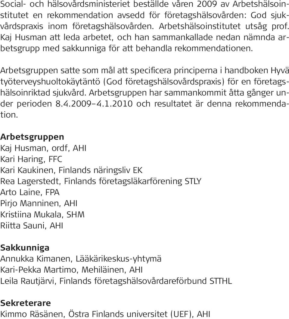 Arbetsgruppen satte som mål att specificera principerna i handboken Hyvä työterveyshuoltokäytäntö (God företagshälsovårdspraxis) för en företagshälsoinriktad sjukvård.