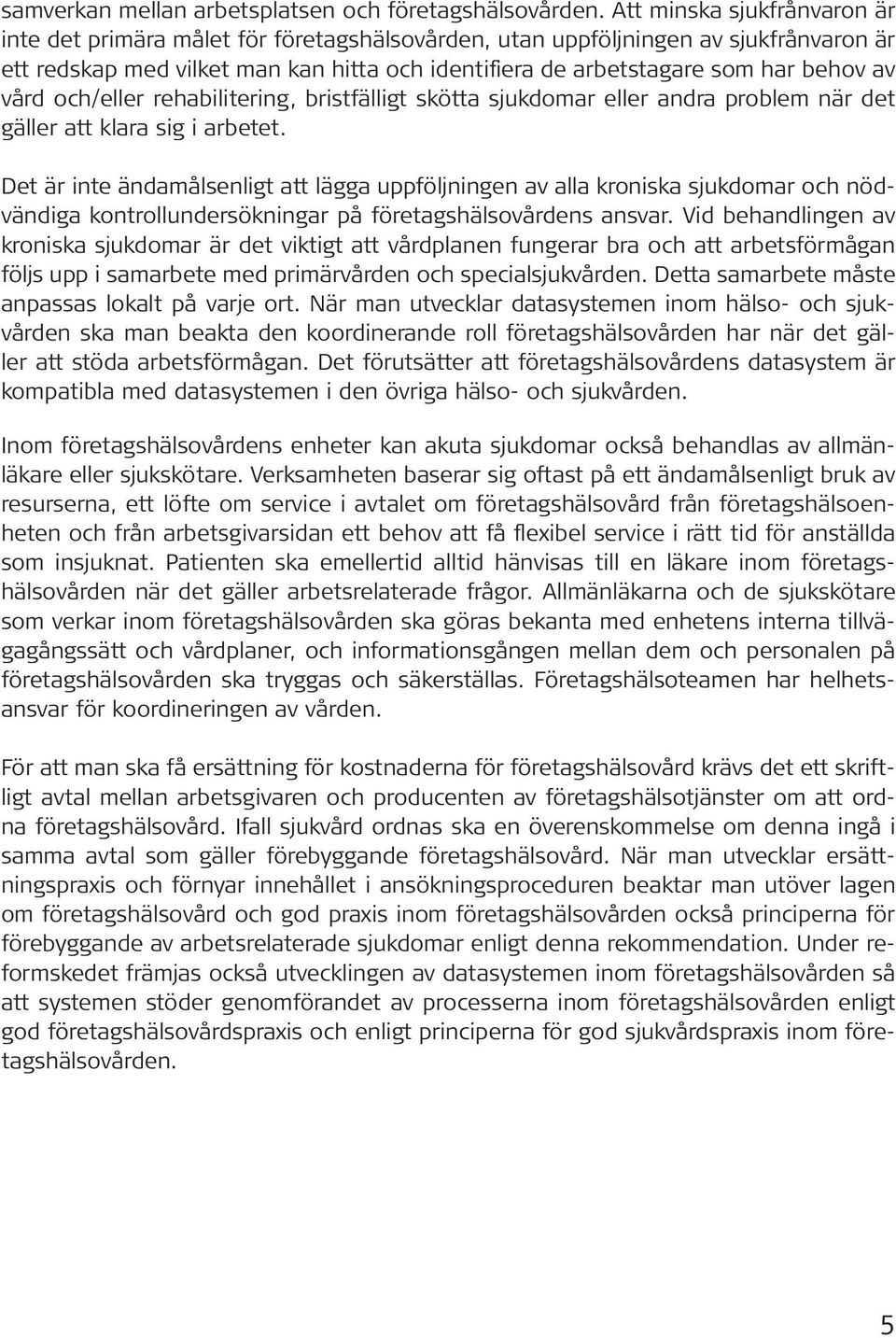 av vård och/eller rehabilitering, bristfälligt skötta sjukdomar eller andra problem när det gäller att klara sig i arbetet.