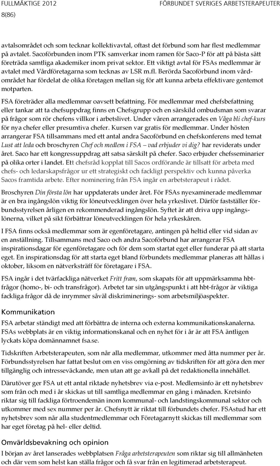 Ett viktigt avtal för FSAs medlemmar är avtalet med Vårdföretagarna som tecknas av LSR m.fl.